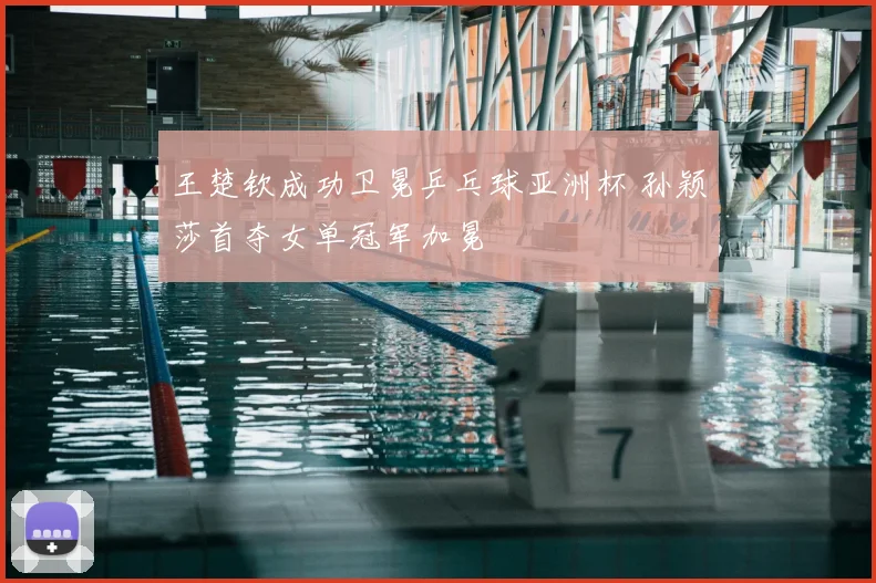 王楚钦成功卫冕乒乓球亚洲杯 孙颖莎首夺女单冠军加冕