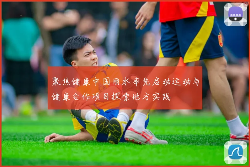 聚焦健康中国丽水率先启动运动与健康合作项目探索地方实践
